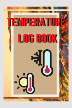 Temperature Log Book : 6 Inches By 9 Inches 120 Pages Daily Food Temperature Log Sheets Great Log Book to Record &amp; Track Employees ... Book For Restaurants Catering &amp; Home