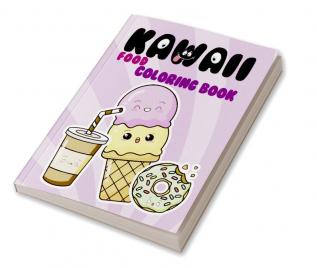 Kawaii Food Coloring Book : Pizza burgers french fries ice cream fruits vegetables and other delicious delicacies can be drawn in this book