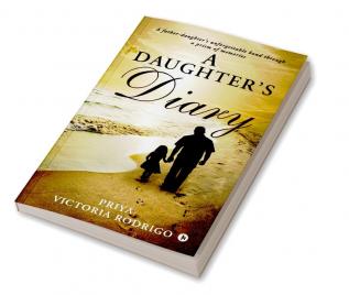 A Daughter's Diary : A father-daughter's unforgettable bond through a prism of memories