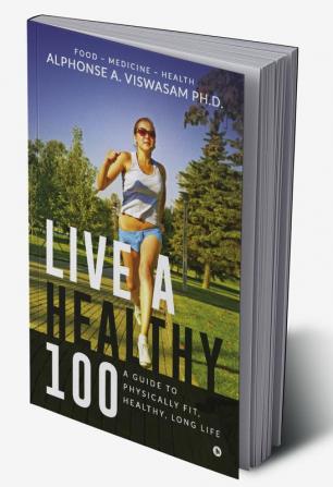 Live a Healthy 100 : A guide to physically-fit healthy long life