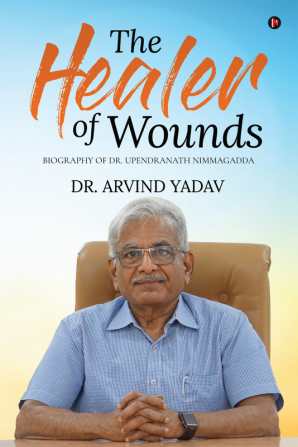 The Healer of Wounds : Biography of Dr. Upendranath Nimmagadda