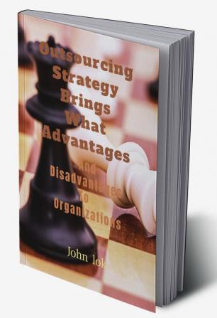 Outsourcing Strategy Brings What Advantages And Disadvantages To Organizations : Disadvantages To Organizations