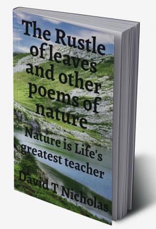 The Rustle of leaves and other poems of nature : There is no greater teacher for the living than nature.