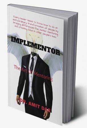 IMPLEMENTOR : Every leader needs to know how to do an extraordinary transformation of people by bridging differences for better mentoring and creating value in other people's lives.