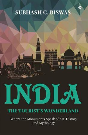 India the Tourist's Wonderland : Where the Monuments Speak of Art History and Mythology