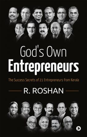 God’s Own Entrepreneurs : The Success Secrets of 21 Entrepreneurs from Kerala