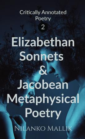 Critically Annotated Poetry 2: Elizabethan Sonnets and Jacobean Metaphysical Poetry