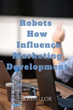 Robots How Influence Marketing Development