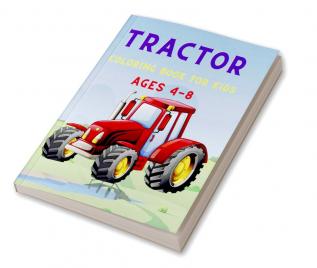 Tractor Coloring Book for Kids Ages 4-8 : A Coloring Book for Toddlers Preschoolers and Children With Various Tractor Designs and Backgrounds