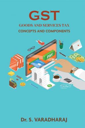 GST GOODS AND SERVICES TAX : Concepts and Components