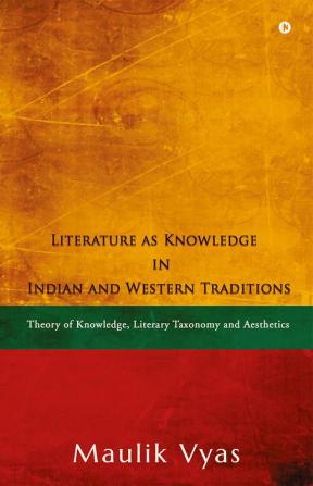 Literature as Knowledge in Indian and Western Traditions : Theory of Knowledge Literary Taxonomy and Aesthetics