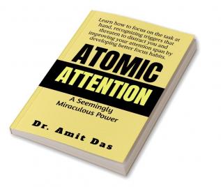 ATOMIC ATTENTION Learn how to focus on the task at hand recognizing triggers that threaten to distract you and improving your attention span by developing better focus habits.