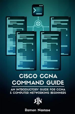 Cisco CCNA Command Guide : An Introductory Guide for CCNA & Computer Networking Beginners