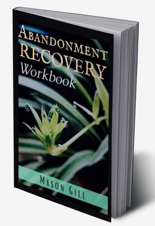 Abandonment Recovery Workbook : Healing from Abandonment Heartbreak and Loss. A Guide to the Stages of Recovery (2022 Guide for Beginners)