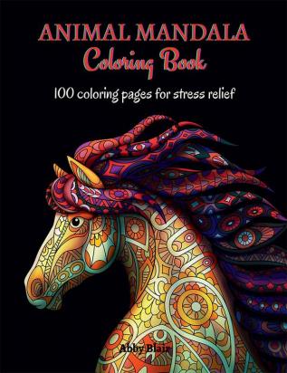 Animal Mandala Coloring Book : 100 Stunning Animal Mandala Designs for Stress Relief | Amazing Animal Mandala Coloring Book for Adults and Teens