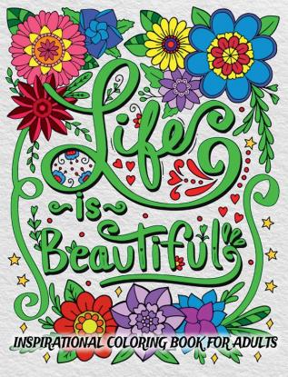 Life is Beautiful : Inspirational Coloring Book with Positive Affirmations | Motivational Quotes with Flower Designs for Good Vibes to Inspire and Relax