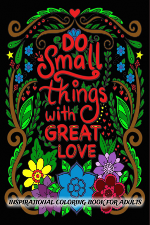 Do Small Things with Great Love : Inspirational Coloring Book for Adults With Positive Affirmations