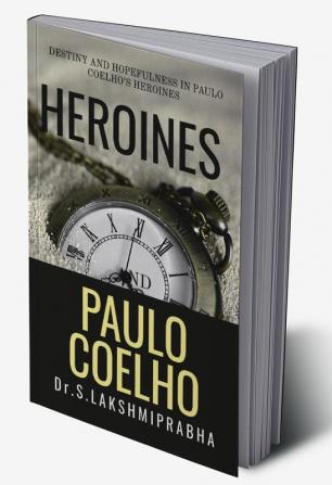 HEROINES OF PAULO COELHO : DESTINY AND HOPEFULNESS IN PAULO COELHO’S HEROINES