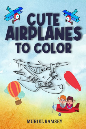 CUTE AIRPLANES TO COLOR : Airplane Coloring Pages for Kids Ages 2-6