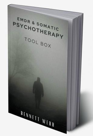 EMDR AND SOMATIC PSYCHOTHERAPY TOOLBOX : How to Heal Naturally From Post-Traumatic Stress Disorder (PTSD) Stress and Depression. Trauma-Relieving Exercises (2022 Guide for Beginners)