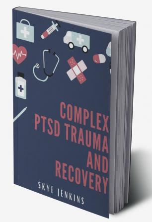 COMPLEX PTSD TRAUMA AND RECOVERY : Through Mindfulness and Emotional Regulation Exercises Transition from Trauma to Self-Recovery (2022 Guide for Beginners)