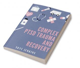 COMPLEX PTSD TRAUMA AND RECOVERY : Through Mindfulness and Emotional Regulation Exercises Transition from Trauma to Self-Recovery (2022 Guide for Beginners)