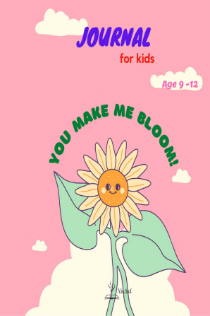 Journal for Kids Age 9-12: You Make Me Bloom! : Wonderfully Journal and Notebook for kids Perfect for Journal Doodling Sketching and Notes/ Mood &amp; Emotion Tracking Journals/ Feelings Journal...