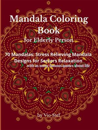 Mandala Coloring Book for Elderly Person : An Adult Coloring Book Featuring Beautiful Mandalas Designed to Soothe the Soul Stress Relieving Mandala Designs for the Elderly Relaxation