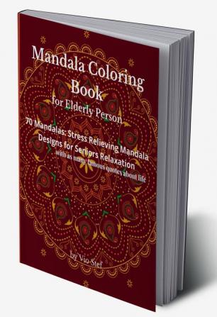 Mandala Coloring Book for Elderly Person : An Adult Coloring Book Featuring Beautiful Mandalas Designed to Soothe the Soul Stress Relieving Mandala Designs for the Elderly Relaxation