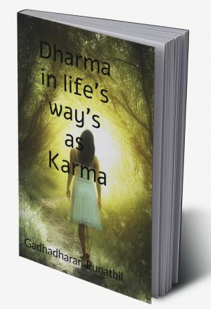 Dharma in Life's Ways as Karma . : Dharma in life's ways as Karma necessitates ways for strict adherence.