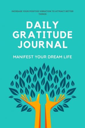 Daily Gratitude Journal 10 Minutes Daily and Monthly Gratitude for 120 Days (Manifest your Dream Life) Gratitude for Thankfulness and Positivity