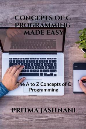 Concepts of C Programming Made Easy : From Loops Structures Pointers and File Handling