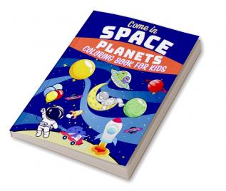 Come In Space Planets Coloring Book For Kids : Educational Space Coloring with Planets Astronauts Space Ships Rockets and more Interesting Designs with Space for Kids