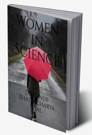 Women in Science : Women and Society; Restrictions on Scientific Studies in the Past; Women Scientists Across the World; Some Remarkable Women in Science; Women’s Education in Ancient India; Indian...