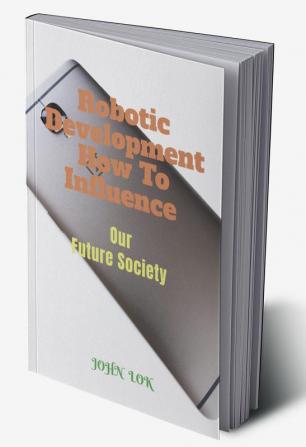 Robotic Development How To Influence : Our Future Society