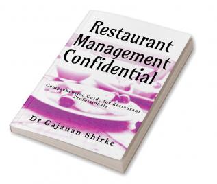 Restaurant Management Confidential : Comprehensive Guide for Restaurant Professionals