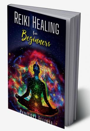 REIKI HEALING FOR BEGINNERS Penelope Elliott : Energize Yourself by Balancing Your Chakras. Relieve stress with yoga and meditation and learn the art of reiki healing to Improve your Spiritual Life...