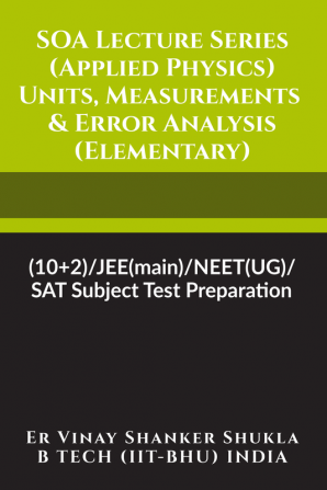 SOA Lecture Series (Applied Physics) Units Measurements &amp; Error Analysis (Elementary) : (10+2)/JEE(main)/NEET(UG)/SAT Subject Test Preparation