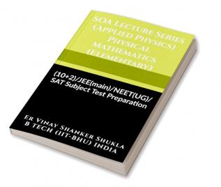 SOA Lecture Series (Applied Physics) Physical Mathematics (Elementary) : (10+2)/JEE(main)/NEET(UG)/SAT Subject Test Preparation