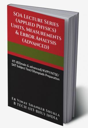 SOA Lecture Series (Applied Physics) Units Measurements &amp; Error Analysis (Advanced) : IIT-JEE(main &amp; advanced)/KVPY/NTSE/SAT Subject Test/Olympiads Preparation