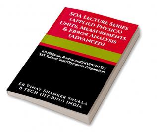 SOA Lecture Series (Applied Physics) Units Measurements &amp; Error Analysis (Advanced) : IIT-JEE(main &amp; advanced)/KVPY/NTSE/SAT Subject Test/Olympiads Preparation