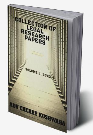 COLLECTION OF LEGAL RESEARCH PAPERS : VOL 1 LEVEL 1