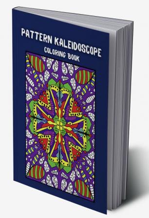 Pattern Kaleidoscope Coloring Book : amazing stress-relieving pages for adult relaxation a haven for creation simple and intricate designs