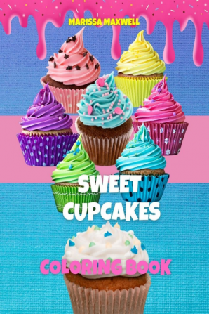 Sweet Cupcakes Coloring Book : 30 Sweet Cupcakes Illustrations For Stress Relief and Relaxation For Kids and Adults