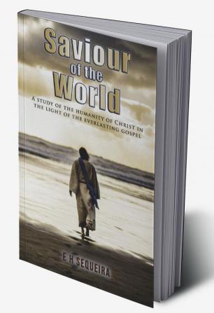 Saviour of the World : A study of the Humanity of Christ in the light of the Everlasting Gospel