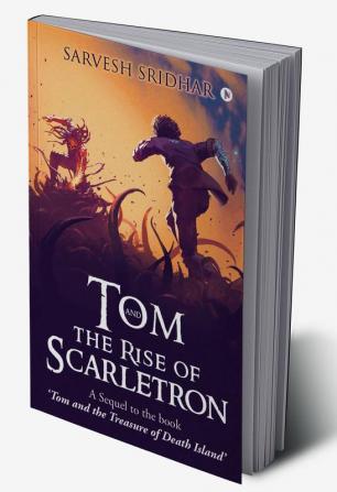 Tom and the Rise of Scarletron : A Sequel to the book ‘Tom and the Treasure of Death Island’