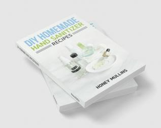 DIY HOMEMADE HAND SANITIZER RECIPES : Hand Sanitizer and Liquid Soap Made at Home with Simple and Natural Recipes. (Beginners Guide 2022 for Kids and Adults)