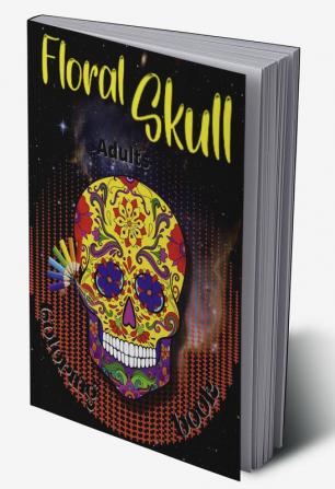 Floral Skull Coloring Book : Sugar Skulls Stress Relieving Skull Designs for Adults Relaxation