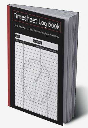 Timesheet Log Book : Daily Timesheet Log Book To Record Employee Work Hours for Small Businesses | Time Sheets for Workers for In and Out Sheet | Work Time Record Book | Perfect as a Gift !