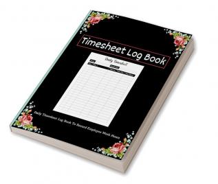 Timesheet LogBook : Daily Timesheet Log Book To Record Employee Work Hours for Small Businesses | Time Sheets for Workers for In and Out Sheet | Work Time Record Book | Perfect as a Gift !